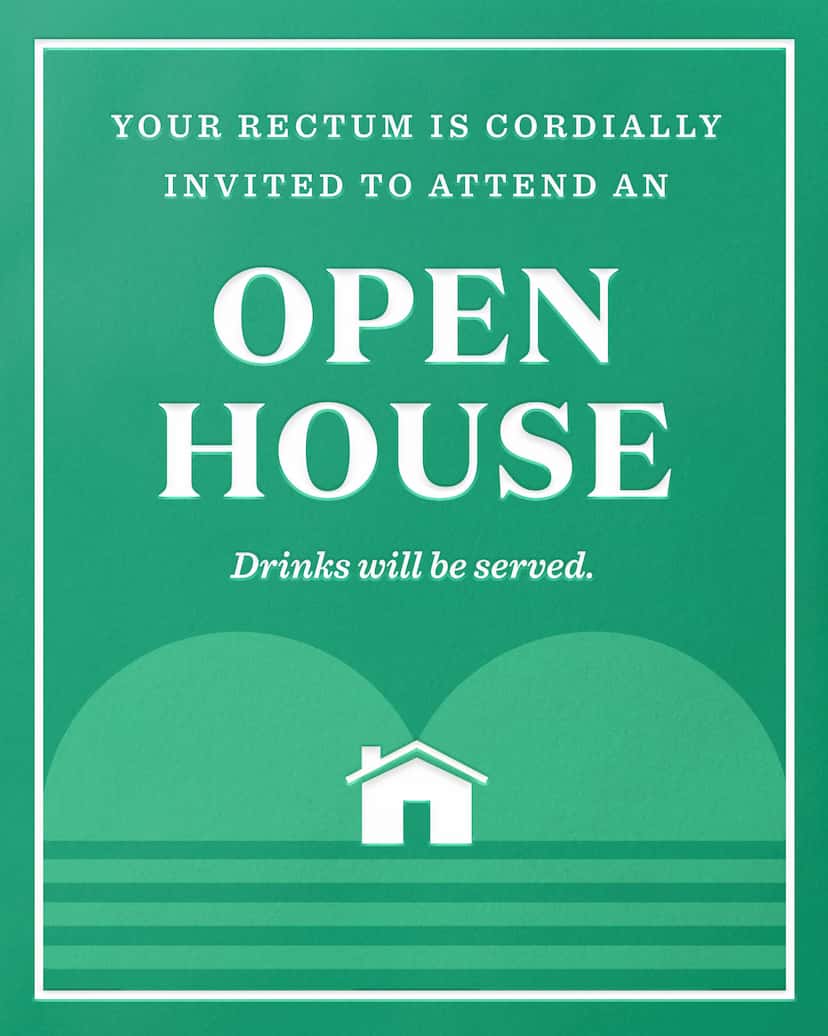 Card Design: Your rectum is cordiallly invited to attend an Open House. Drinks will be served.